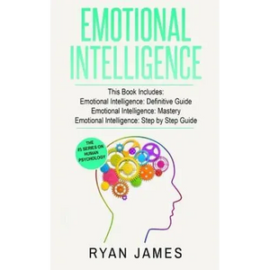 Emotional Intelligence: 3 Manuscripts - Emotional Intelligence Definitive Guide, Emotional Intelligence Mastery, Emotional Intelligence Comple - Paperback