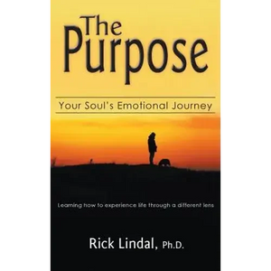 The Purpose: Your Soul's Emotional Journey: Learning How to Experience Life Through a Different Lens - Hardcover